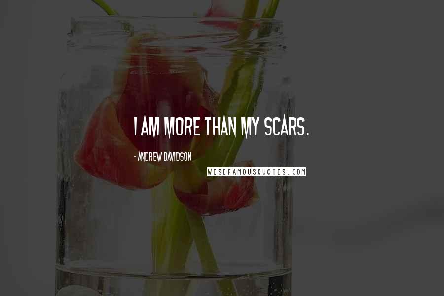 Andrew Davidson Quotes: I am more than my scars.