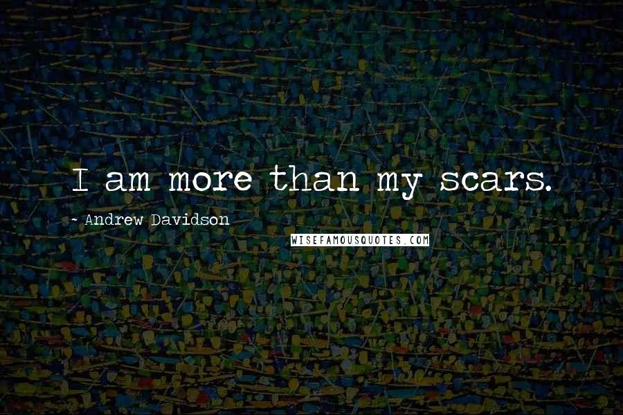 Andrew Davidson Quotes: I am more than my scars.