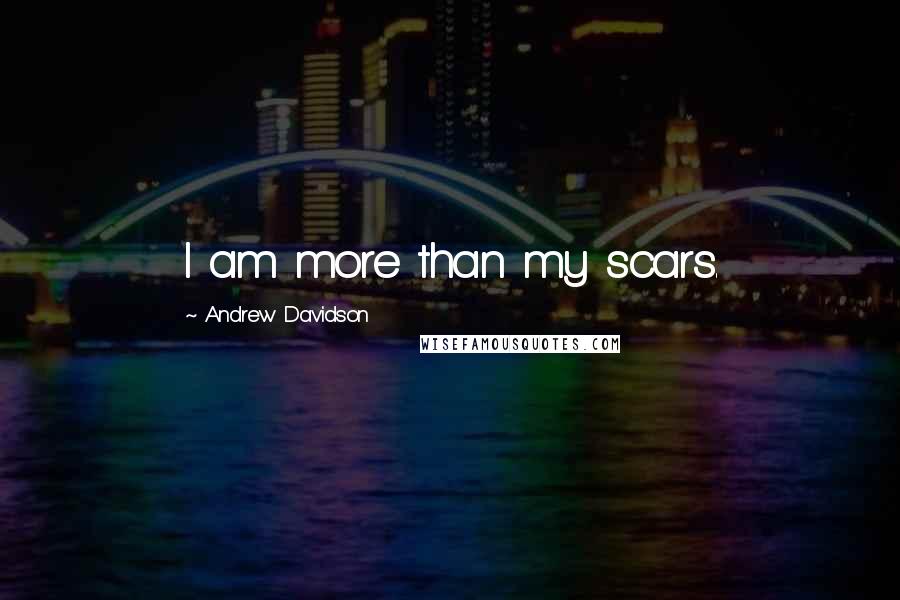 Andrew Davidson Quotes: I am more than my scars.