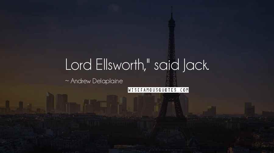 Andrew Delaplaine Quotes: Lord Ellsworth," said Jack.