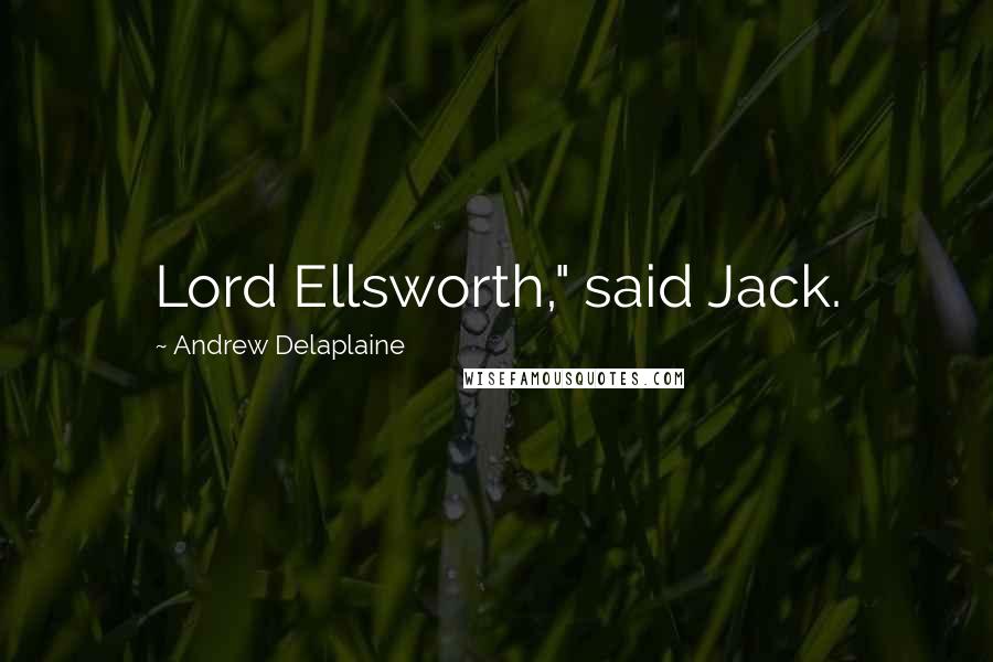 Andrew Delaplaine Quotes: Lord Ellsworth," said Jack.