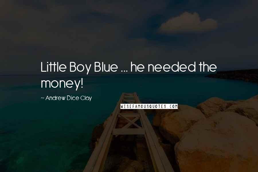 Andrew Dice Clay Quotes: Little Boy Blue ... he needed the money!