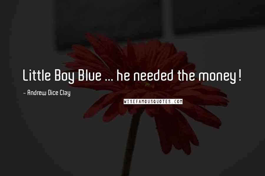 Andrew Dice Clay Quotes: Little Boy Blue ... he needed the money!