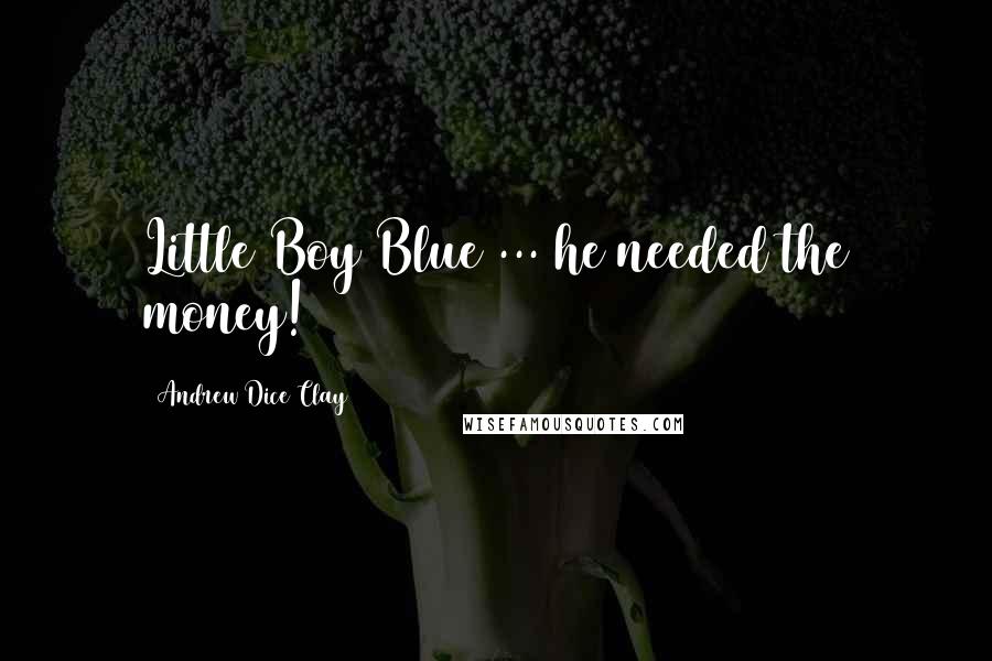 Andrew Dice Clay Quotes: Little Boy Blue ... he needed the money!