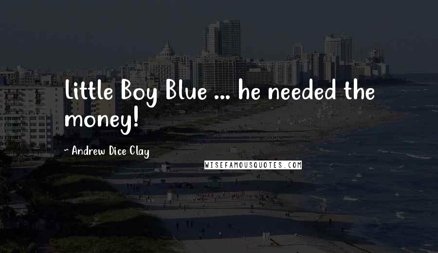 Andrew Dice Clay Quotes: Little Boy Blue ... he needed the money!