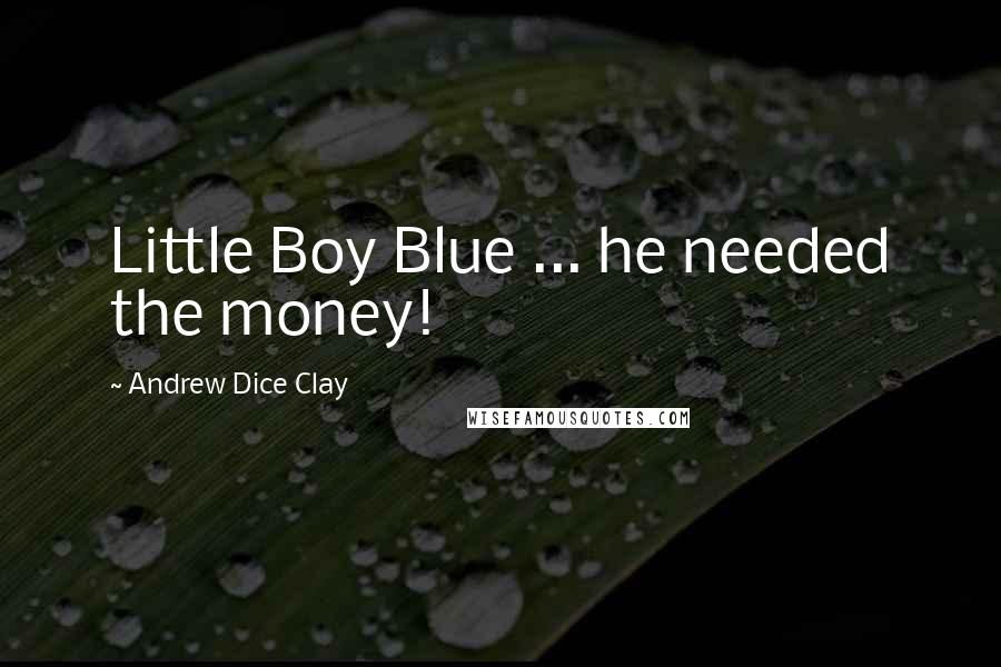 Andrew Dice Clay Quotes: Little Boy Blue ... he needed the money!