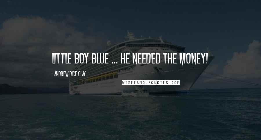 Andrew Dice Clay Quotes: Little Boy Blue ... he needed the money!