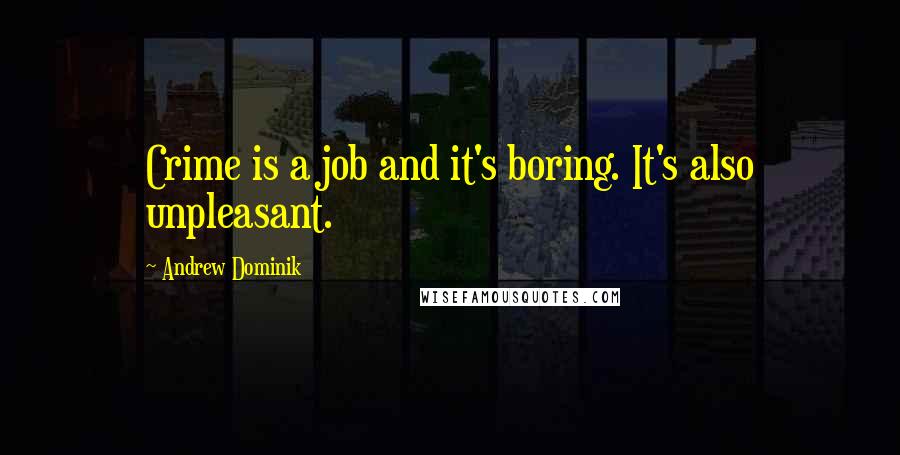 Andrew Dominik Quotes: Crime is a job and it's boring. It's also unpleasant.