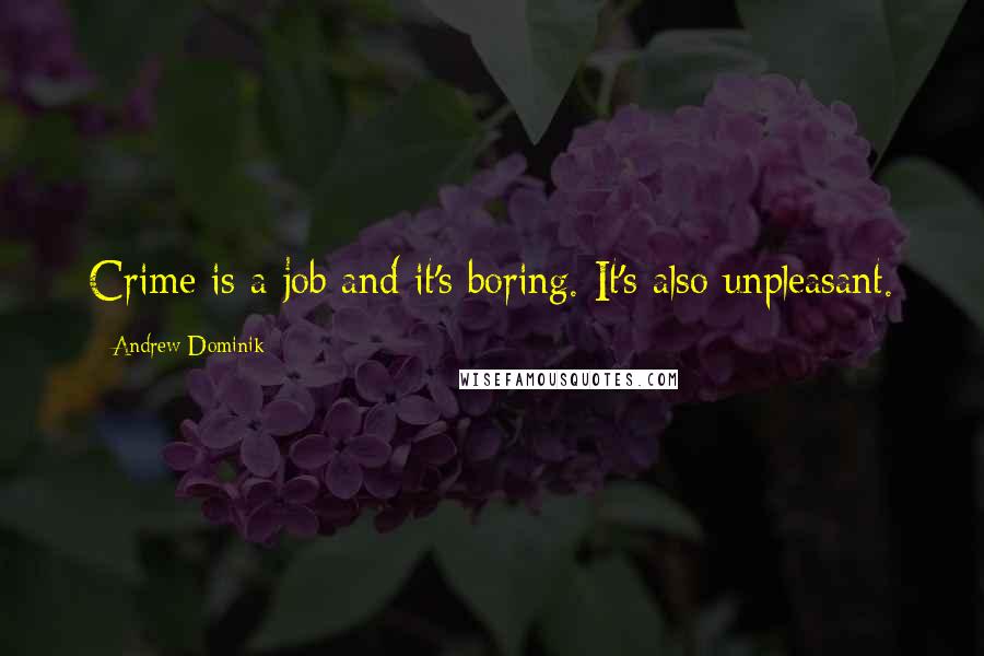 Andrew Dominik Quotes: Crime is a job and it's boring. It's also unpleasant.