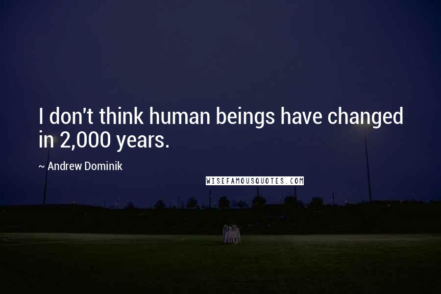 Andrew Dominik Quotes: I don't think human beings have changed in 2,000 years.