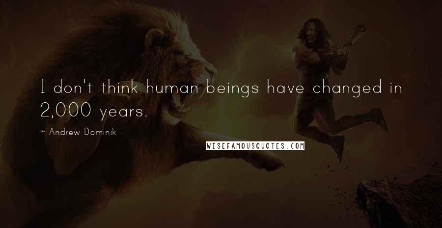 Andrew Dominik Quotes: I don't think human beings have changed in 2,000 years.