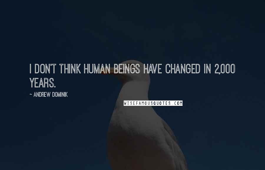 Andrew Dominik Quotes: I don't think human beings have changed in 2,000 years.