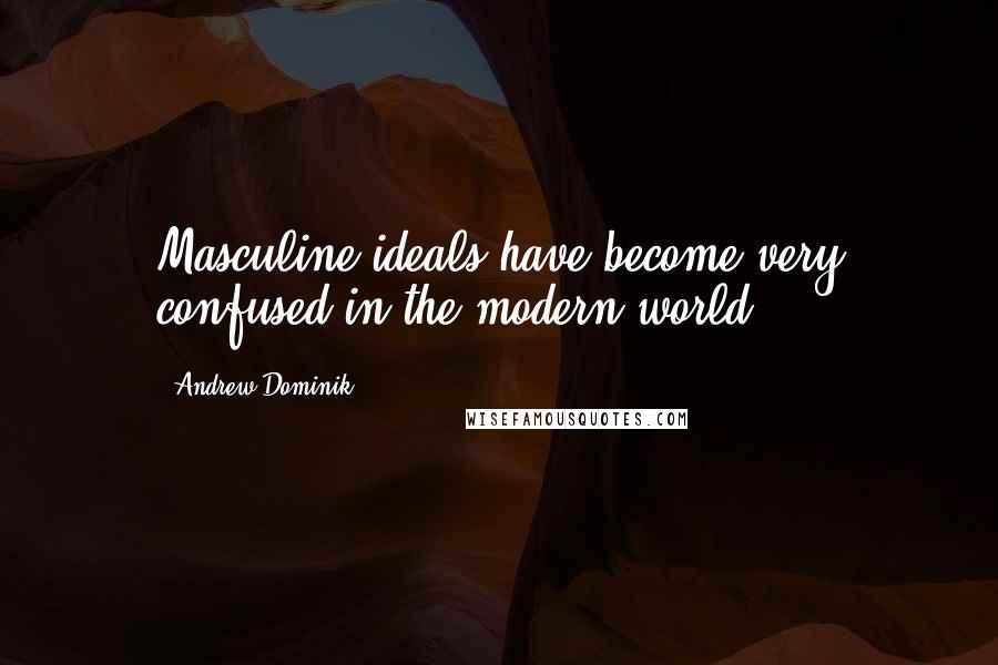 Andrew Dominik Quotes: Masculine ideals have become very confused in the modern world.
