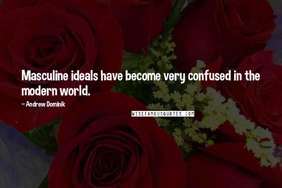 Andrew Dominik Quotes: Masculine ideals have become very confused in the modern world.