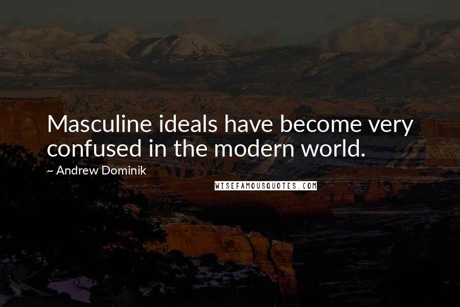 Andrew Dominik Quotes: Masculine ideals have become very confused in the modern world.