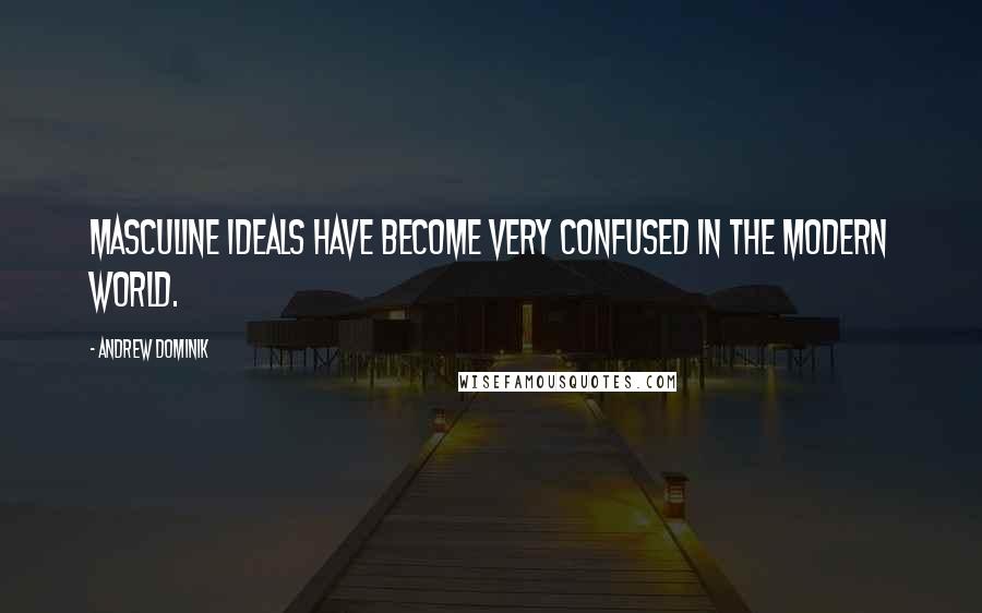 Andrew Dominik Quotes: Masculine ideals have become very confused in the modern world.