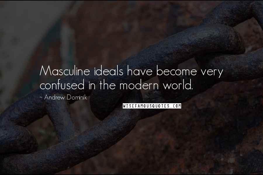 Andrew Dominik Quotes: Masculine ideals have become very confused in the modern world.