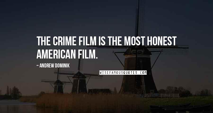 Andrew Dominik Quotes: The crime film is the most honest American film.