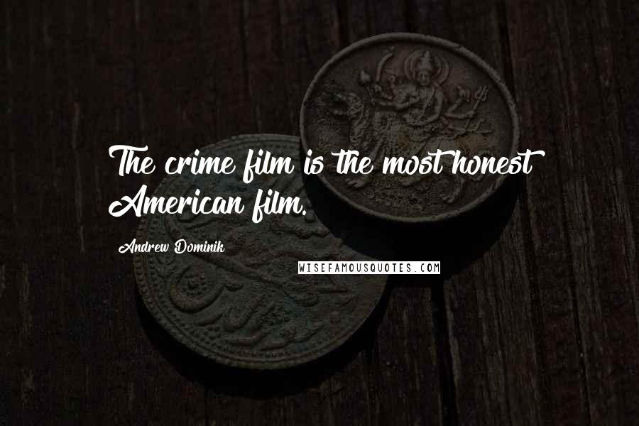 Andrew Dominik Quotes: The crime film is the most honest American film.