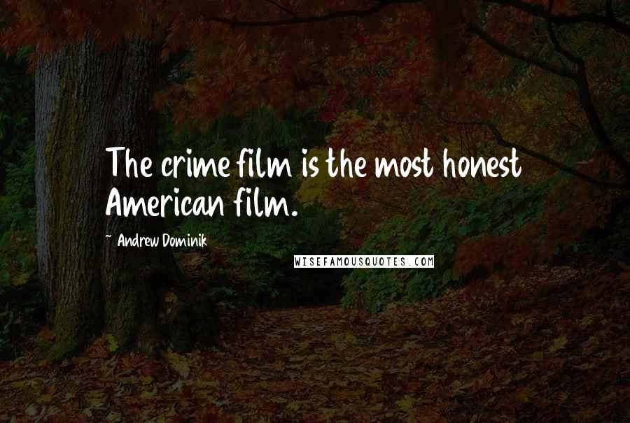 Andrew Dominik Quotes: The crime film is the most honest American film.
