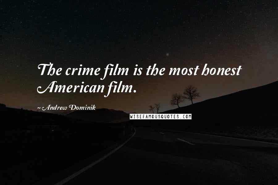 Andrew Dominik Quotes: The crime film is the most honest American film.