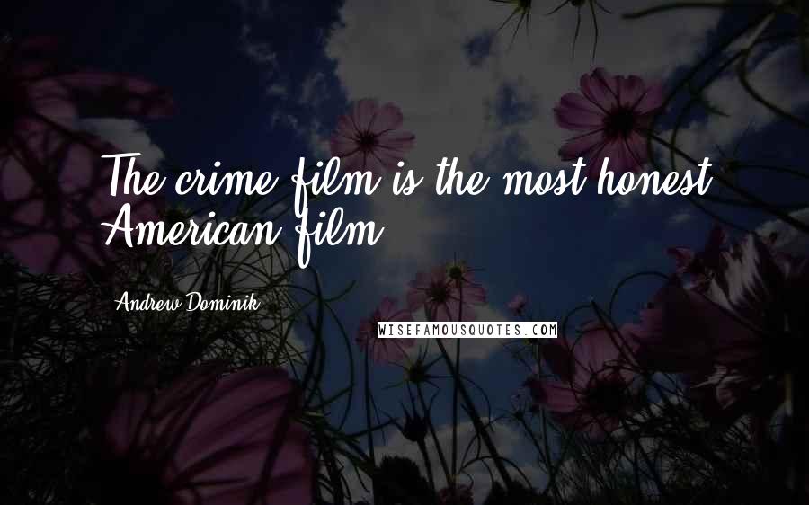 Andrew Dominik Quotes: The crime film is the most honest American film.