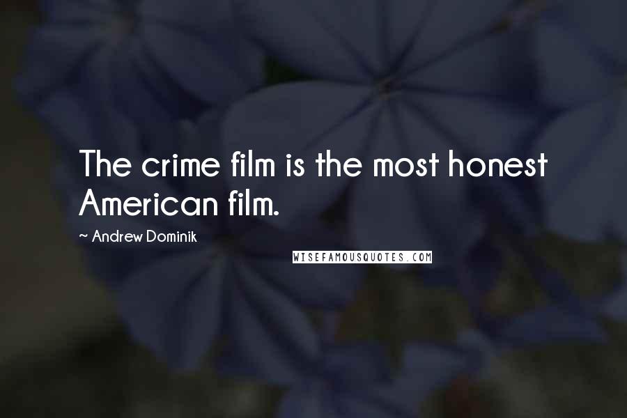 Andrew Dominik Quotes: The crime film is the most honest American film.