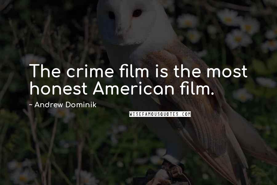 Andrew Dominik Quotes: The crime film is the most honest American film.