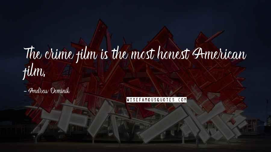 Andrew Dominik Quotes: The crime film is the most honest American film.