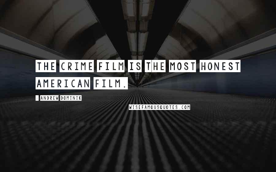 Andrew Dominik Quotes: The crime film is the most honest American film.