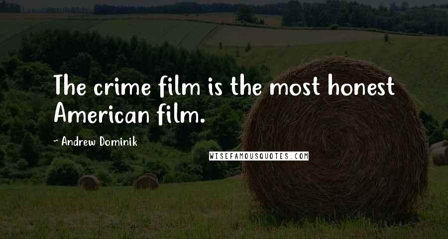 Andrew Dominik Quotes: The crime film is the most honest American film.