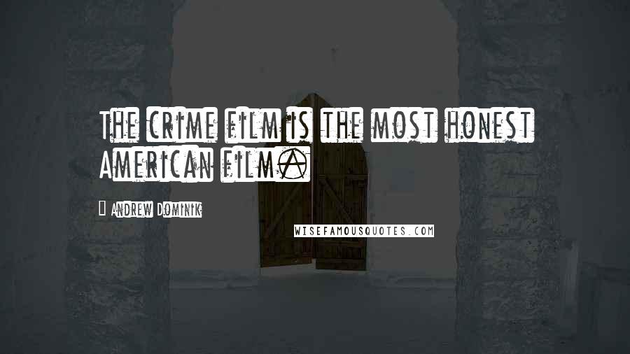 Andrew Dominik Quotes: The crime film is the most honest American film.