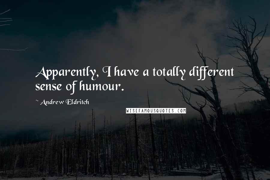 Andrew Eldritch Quotes: Apparently, I have a totally different sense of humour.