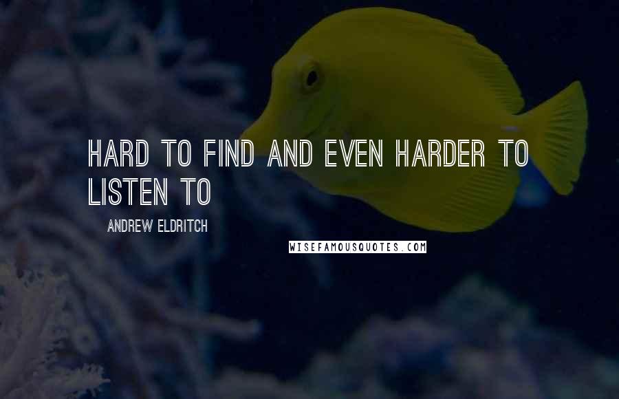 Andrew Eldritch Quotes: Hard to find and even harder to listen to