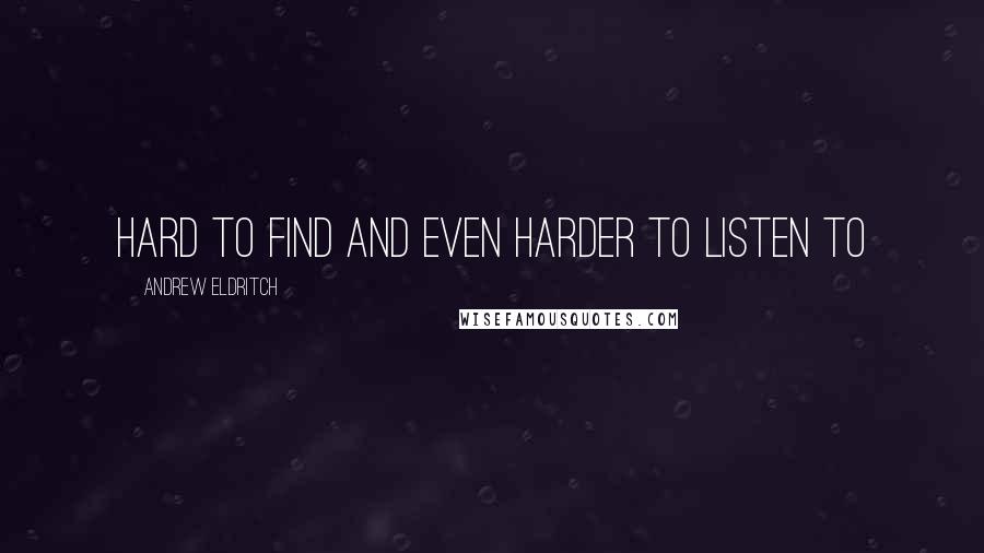 Andrew Eldritch Quotes: Hard to find and even harder to listen to