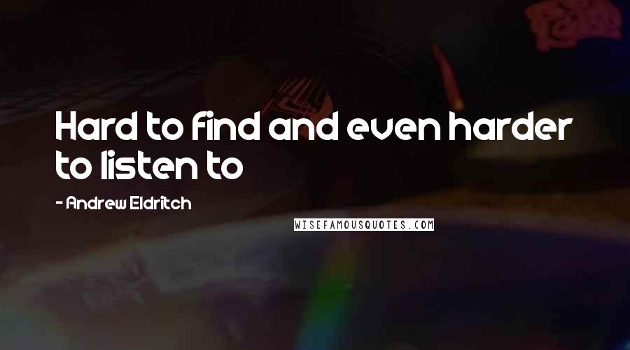 Andrew Eldritch Quotes: Hard to find and even harder to listen to