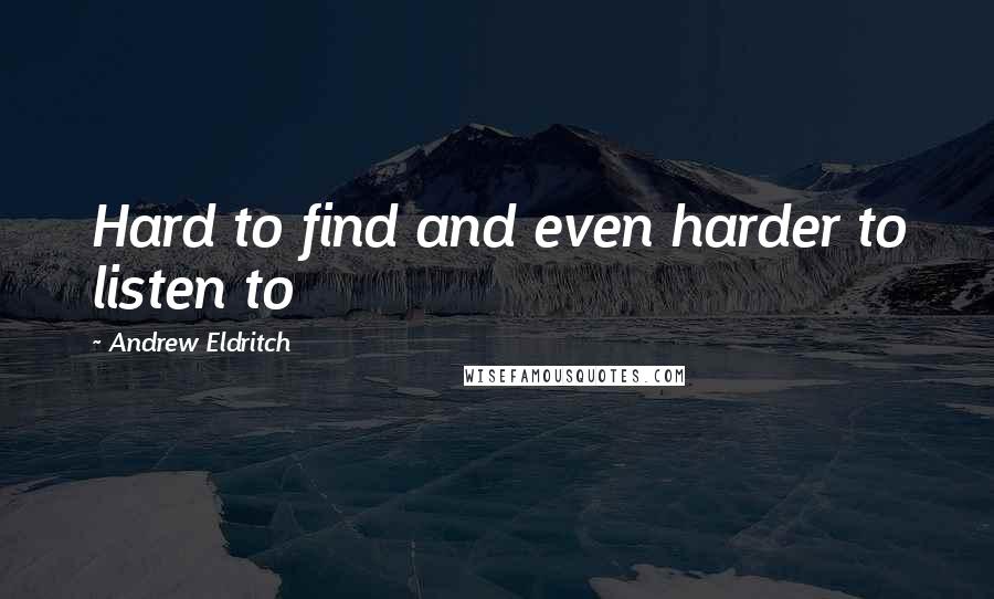 Andrew Eldritch Quotes: Hard to find and even harder to listen to