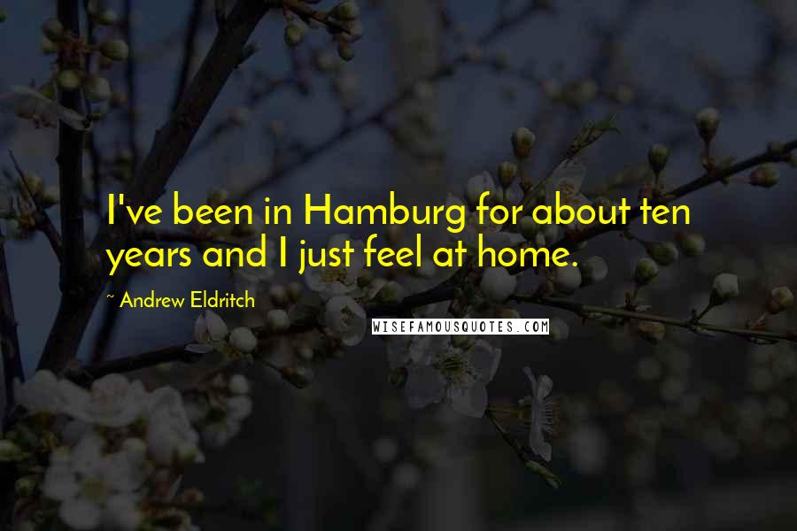 Andrew Eldritch Quotes: I've been in Hamburg for about ten years and I just feel at home.