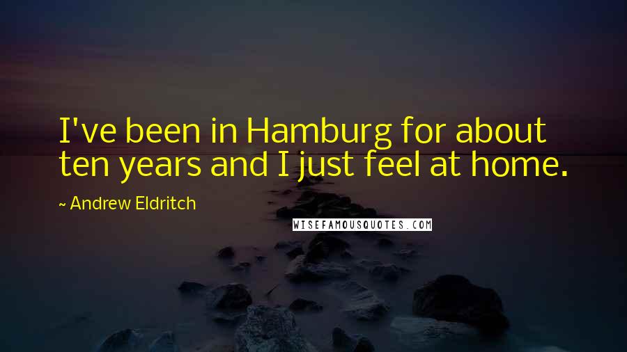 Andrew Eldritch Quotes: I've been in Hamburg for about ten years and I just feel at home.