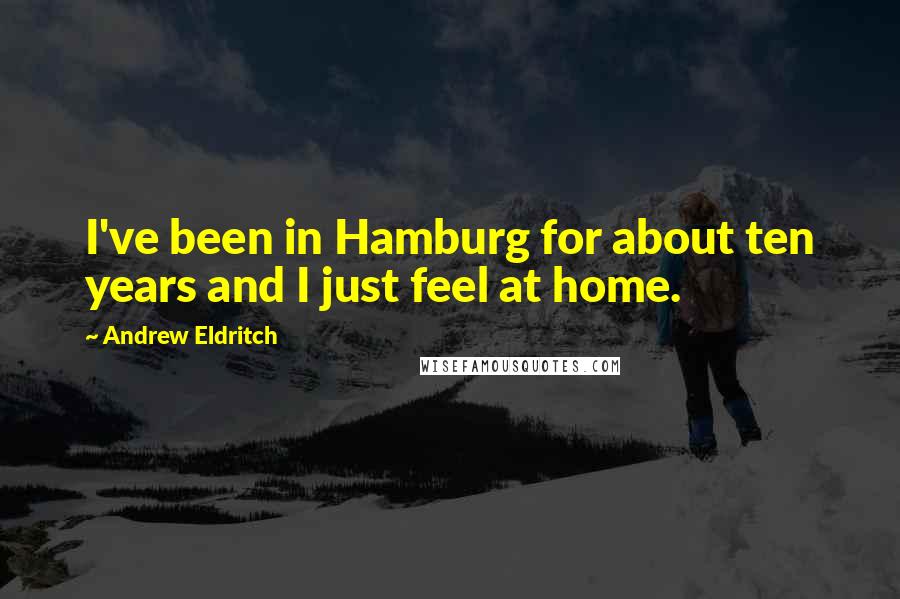 Andrew Eldritch Quotes: I've been in Hamburg for about ten years and I just feel at home.