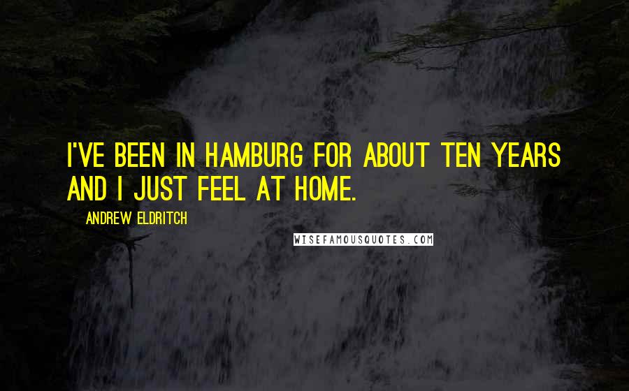 Andrew Eldritch Quotes: I've been in Hamburg for about ten years and I just feel at home.