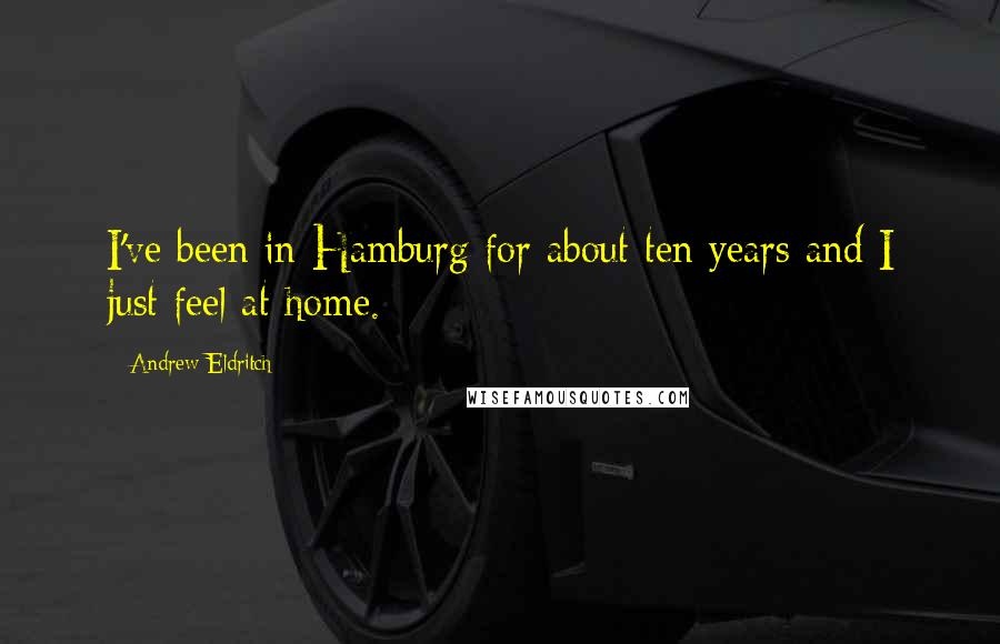 Andrew Eldritch Quotes: I've been in Hamburg for about ten years and I just feel at home.