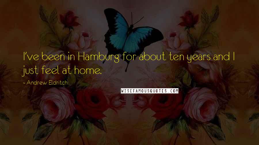 Andrew Eldritch Quotes: I've been in Hamburg for about ten years and I just feel at home.