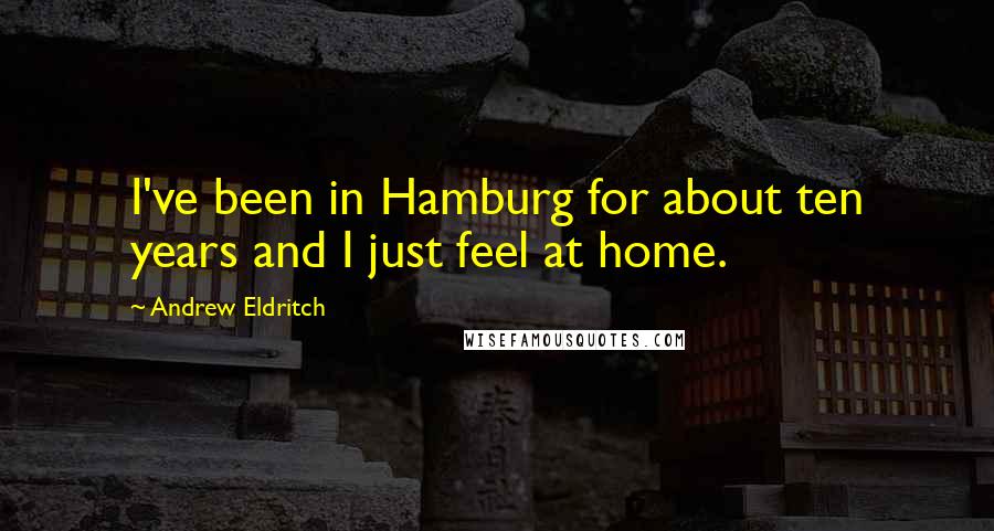 Andrew Eldritch Quotes: I've been in Hamburg for about ten years and I just feel at home.