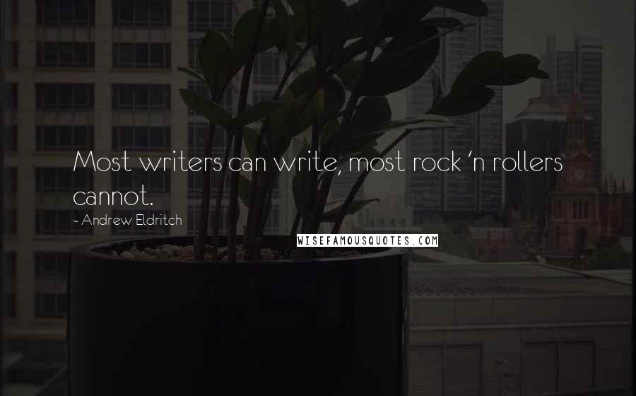 Andrew Eldritch Quotes: Most writers can write, most rock 'n rollers cannot.
