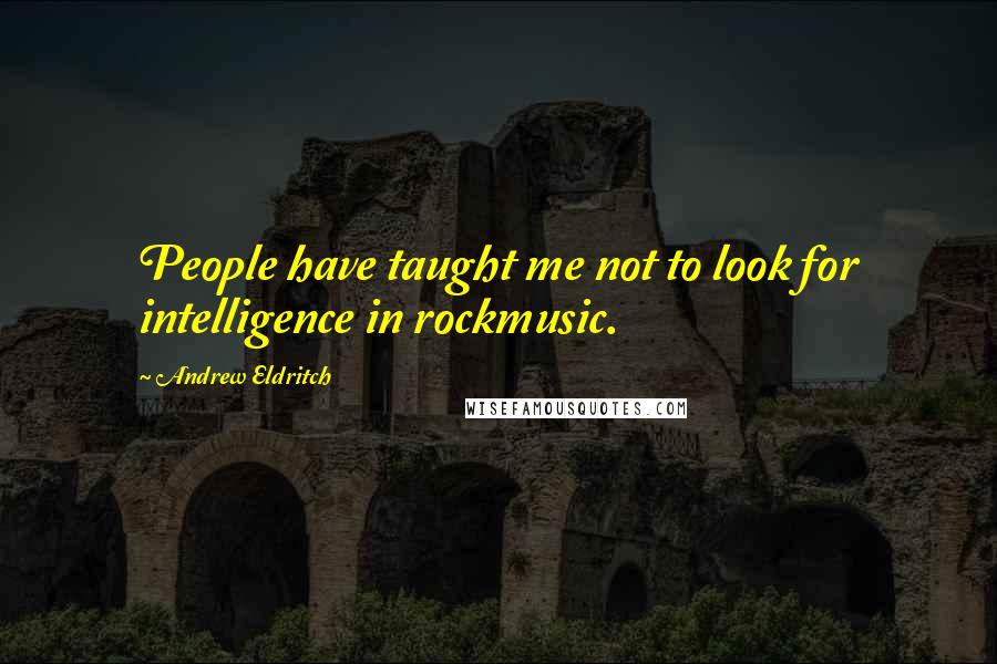 Andrew Eldritch Quotes: People have taught me not to look for intelligence in rockmusic.