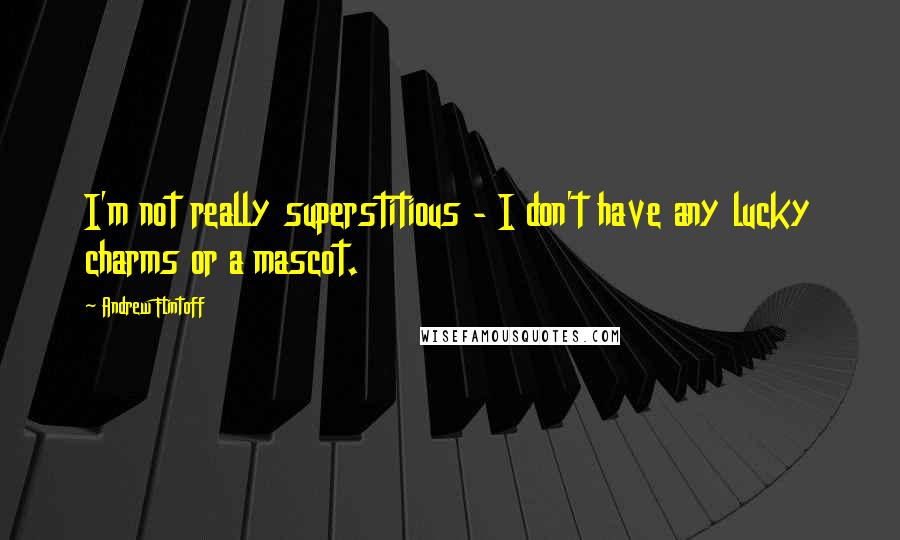 Andrew Flintoff Quotes: I'm not really superstitious - I don't have any lucky charms or a mascot.