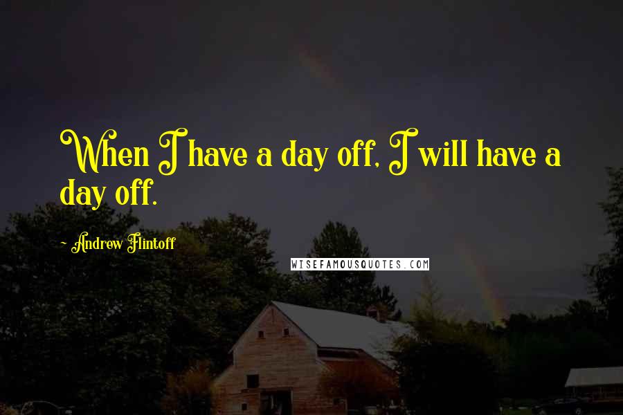 Andrew Flintoff Quotes: When I have a day off, I will have a day off.