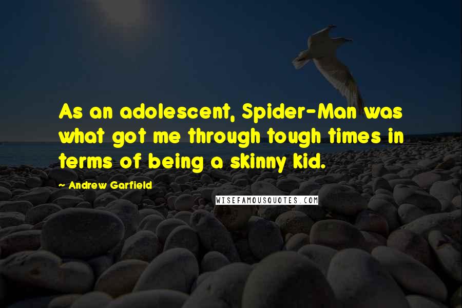 Andrew Garfield Quotes: As an adolescent, Spider-Man was what got me through tough times in terms of being a skinny kid.