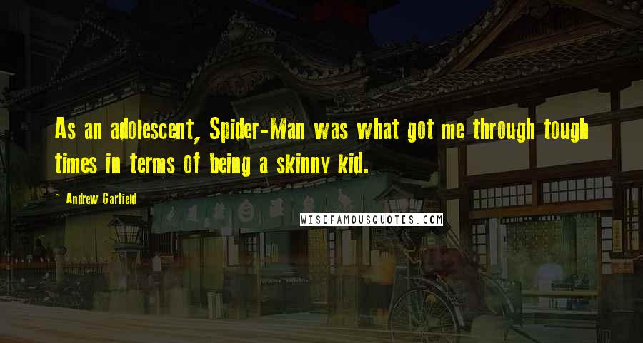 Andrew Garfield Quotes: As an adolescent, Spider-Man was what got me through tough times in terms of being a skinny kid.